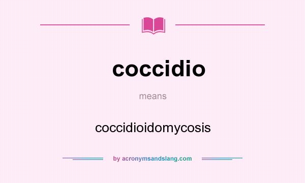 What does coccidio mean? It stands for coccidioidomycosis