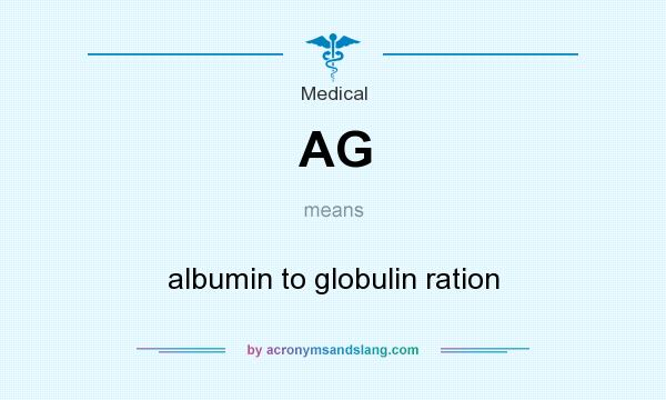 What does AG mean? It stands for albumin to globulin ration