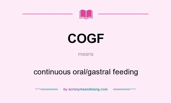 What does COGF mean? It stands for continuous oral/gastral feeding