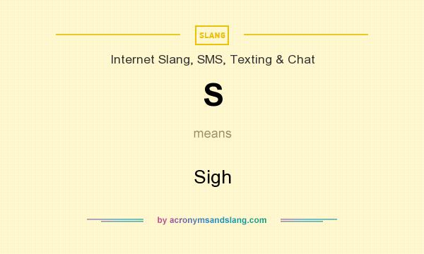 What does S mean? It stands for Sigh