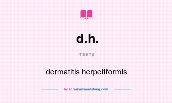 What does d.h. mean? It stands for dermatitis herpetiformis
