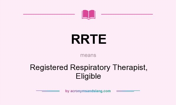 What does RRTE mean? It stands for Registered Respiratory Therapist, Eligible