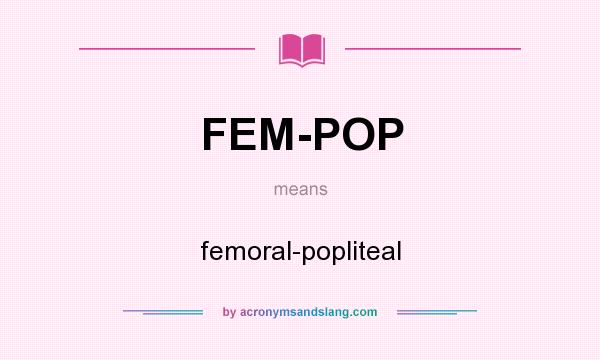 What does FEM-POP mean? It stands for femoral-popliteal
