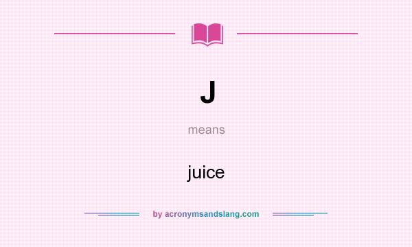 What does J mean? It stands for juice