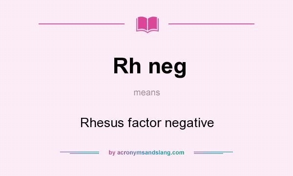 What does Rh neg mean? It stands for Rhesus factor negative