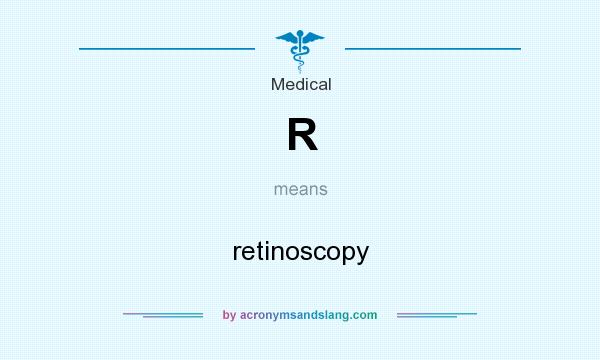 What does R mean? It stands for retinoscopy