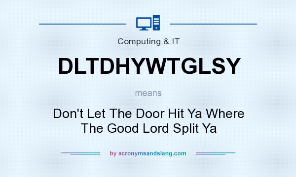 What does DLTDHYWTGLSY mean? It stands for Don`t Let The Door Hit Ya Where The Good Lord Split Ya