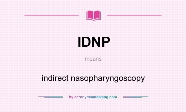 What does IDNP mean? It stands for indirect nasopharyngoscopy