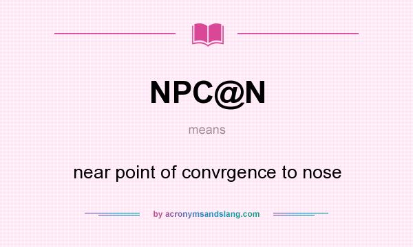 What does NPC@N mean? It stands for near point of convrgence to nose