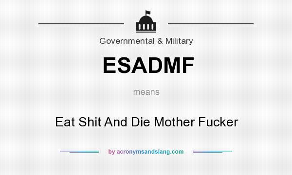 What does ESADMF mean? It stands for Eat Shit And Die Mother Fucker