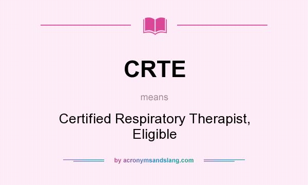 What does CRTE mean? It stands for Certified Respiratory Therapist, Eligible