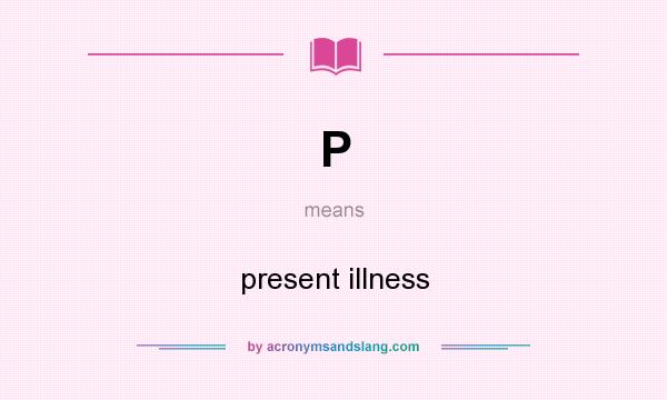 What does P mean? It stands for present illness