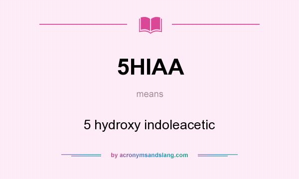 What does 5HIAA mean? It stands for 5 hydroxy indoleacetic