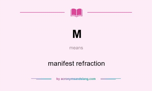 What does M mean? It stands for manifest refraction