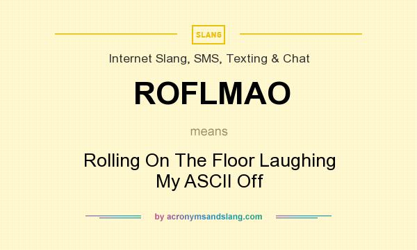 What does ROFLMAO mean? It stands for Rolling On The Floor Laughing My ASCII Off