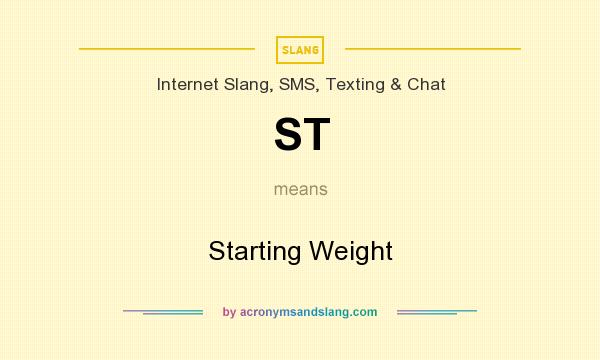 What does ST mean? It stands for Starting Weight