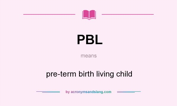 What does PBL mean? It stands for pre-term birth living child