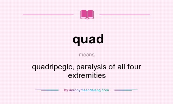 What does quad mean? It stands for quadripegic, paralysis of all four extremities