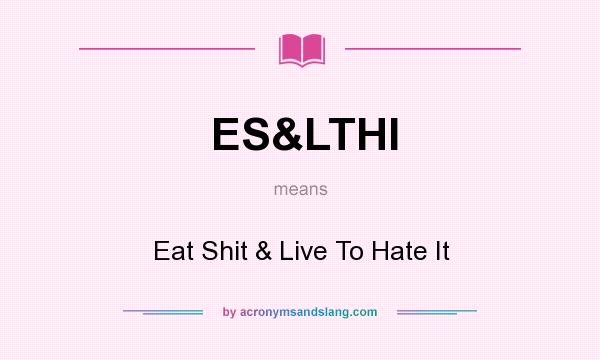 What does ES&LTHI mean? It stands for Eat Shit & Live To Hate It