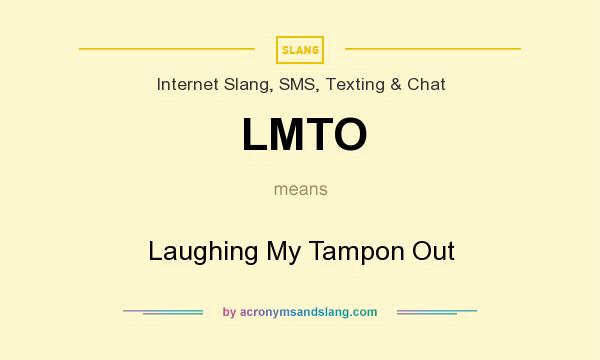 What does LMTO mean? It stands for Laughing My Tampon Out