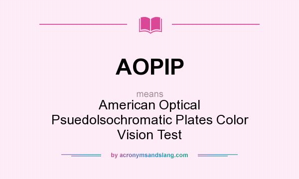 What does AOPIP mean? It stands for American Optical Psuedolsochromatic Plates Color Vision Test