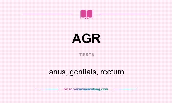 What does AGR mean? It stands for anus, genitals, rectum