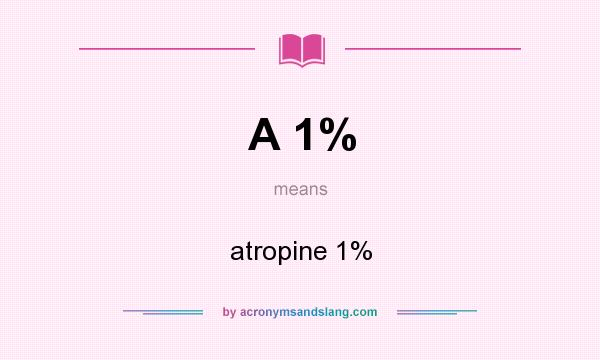 What does A 1% mean? It stands for atropine 1%