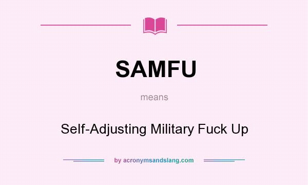 What does SAMFU mean? It stands for Self-Adjusting Military Fuck Up