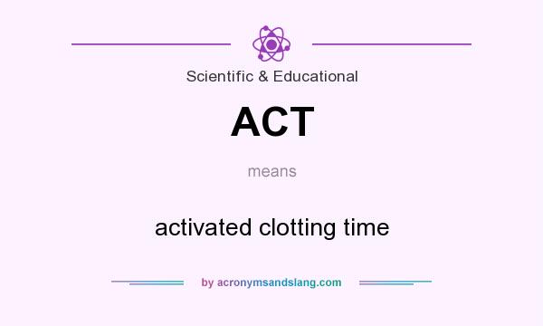 What does ACT mean? It stands for activated clotting time