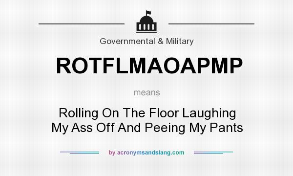 What does ROTFLMAOAPMP mean? It stands for Rolling On The Floor Laughing My Ass Off And Peeing My Pants