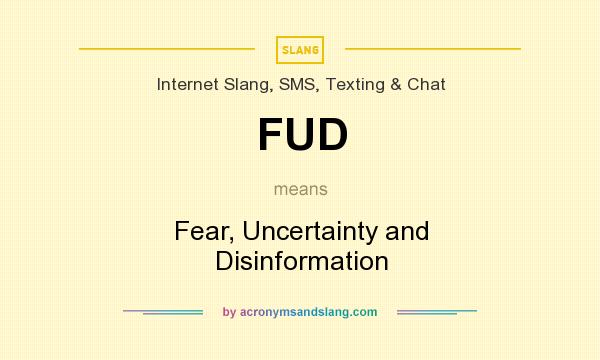 What does FUD mean? It stands for Fear, Uncertainty and Disinformation