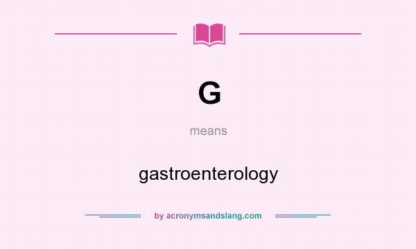 What does G mean? It stands for gastroenterology