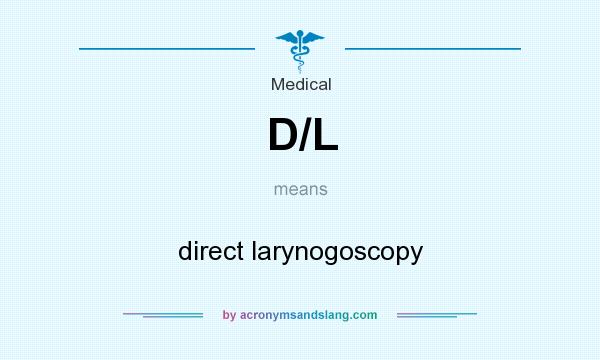 What does D/L mean? It stands for direct larynogoscopy