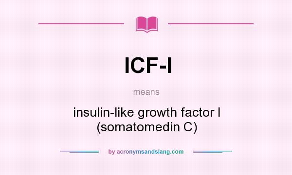 What does ICF-I mean? It stands for insulin-like growth factor I (somatomedin C)