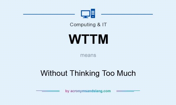 What does WTTM mean? It stands for Without Thinking Too Much