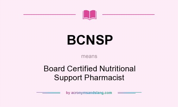 What does BCNSP mean? It stands for Board Certified Nutritional Support Pharmacist