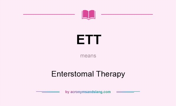 What does ETT mean? It stands for Enterstomal Therapy