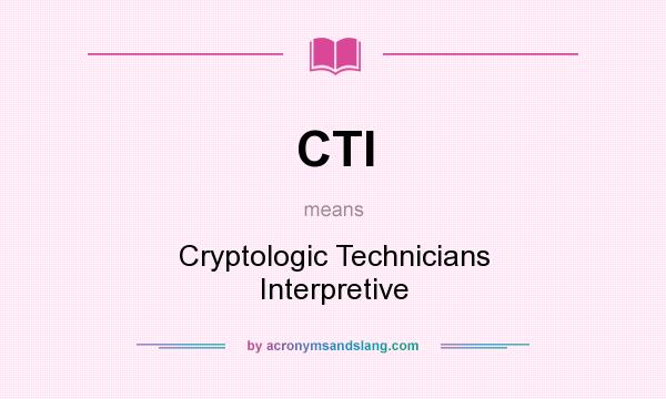 What does CTI mean? It stands for Cryptologic Technicians Interpretive
