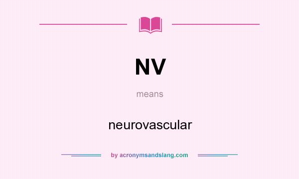 What does NV mean? It stands for neurovascular