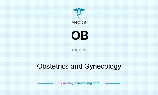 What does OB mean? It stands for Obstetrics and Gynecology