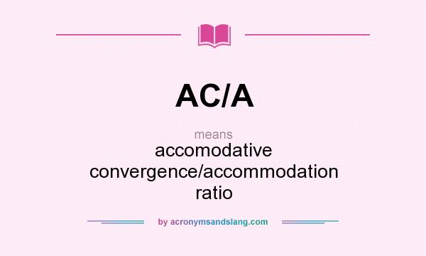 What does AC/A mean? It stands for accomodative convergence/accommodation ratio