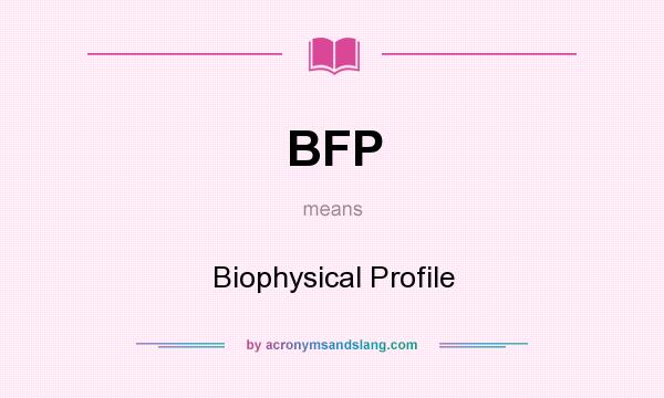What does BFP mean? It stands for Biophysical Profile