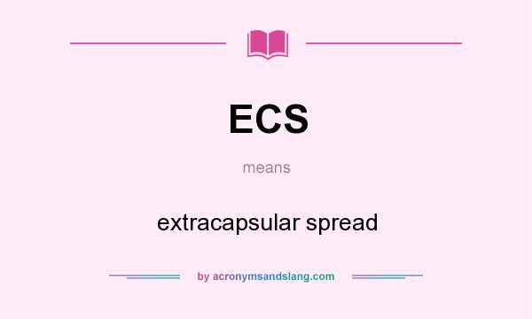 What does ECS mean? It stands for extracapsular spread