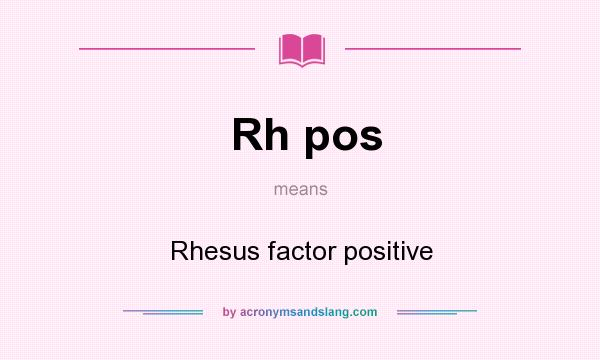 What does Rh pos mean? It stands for Rhesus factor positive