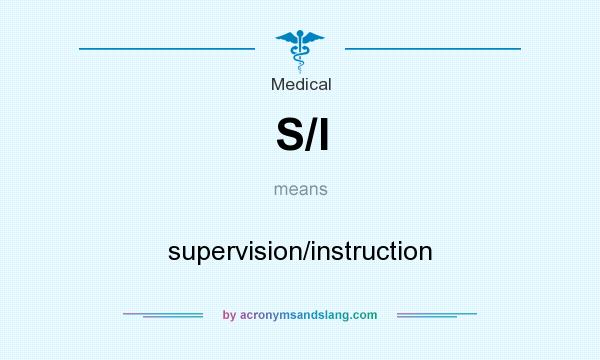 What does S/I mean? It stands for supervision/instruction