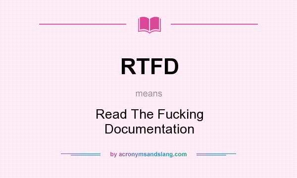 What does RTFD mean? It stands for Read The Fucking Documentation