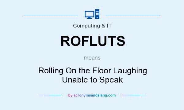 What does ROFLUTS mean? It stands for Rolling On the Floor Laughing Unable to Speak