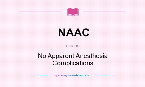 What does NAAC mean? It stands for No Apparent Anesthesia Complications