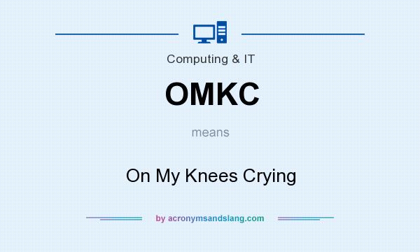 What does OMKC mean? It stands for On My Knees Crying