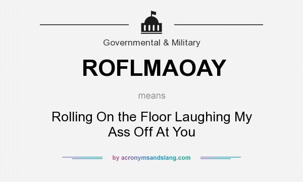 What does ROFLMAOAY mean? It stands for Rolling On the Floor Laughing My Ass Off At You